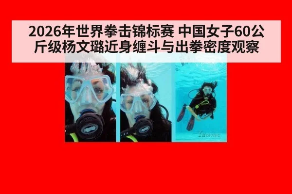 2026年世界拳击锦标赛 中国女子60公斤级杨文璐近身缠斗与出拳密度观察